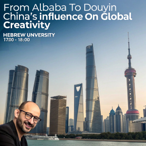 Promotional poster for 'From Alibaba to Douyin | China's Influence on Global Creativity' at Hebrew University. Featuring a sleek cityscape and a photo of a bespectacled, bald gentleman. Event time: 17:00-18:00