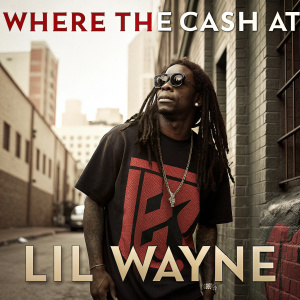 Poster for Lil Wayne's album 'Where The Cash At'. Lil Wayne, a man with dreadlocks, stands against a gritty urban backdrop. He wears a graphic t-shirt with bold design. The album title and artist name 'Lil Wayne' are prominently featured.