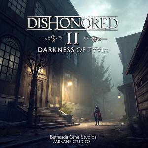 Game cover art for Dishonored II - Darkness of Tyvia. Muted tones, textured, aged look. Bethesda Game Studios and Arkane Studios logos prominently displayed.