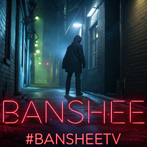 Promotional poster for 'Banshee'. Dark alleyway with mysterious figure. Neon lights and hashtag #BansheeTV