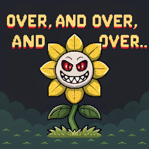 Illustration of Flowey from Undertale, a menacing character with red eyes and sharp teeth. Set against a dark, digital backdrop. Pixel art style with yellow, green, and black. Above, the text 'Over, and over, and over...' in a stylized font.