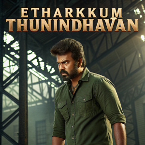 Poster for movie Etharkkum Thunindhavan. The main actor, with a fierce look, standing in front of a huge, intricate metal structure. He is dressed in a green button-down shirt. Industrial setting with dramatic lighting.