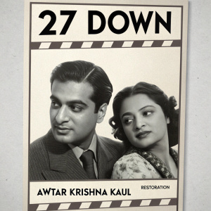 Poster for '27 Down' directed by Awtar Krishna Kaul. Vintage black and white design. Image of a man and woman in classic pose. Restoration information included. Eye-catching and informative with monochromatic scheme.