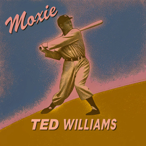 A retro poster featuring Ted Williams, the legendary baseball player. He's shown in a dynamic batting pose against a bold blue background. The vintage design includes the slogan 'Moxie' and an iconic quote from Williams, reminiscent of classic sports advertising.