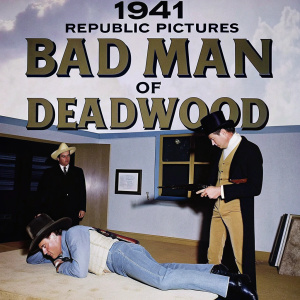 Vintage poster for 'Bad Man of Deadwood', a 1941 Republic Pictures film. Multiple characters: cowboy in hat, suited gentleman, man in Western wear. Set against a dusty office backdrop. Palette of earth tones.