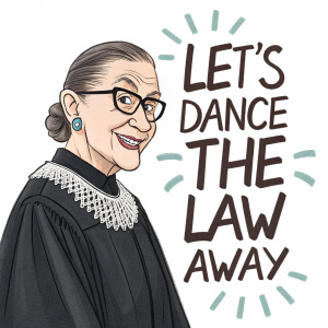 A humorous cartoon depicting Ruth Bader Ginsburg. She wears her iconic robe and glasses. Beside her, the text reads 'Let's dance the law away'