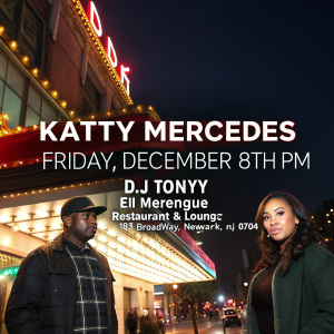 Katty Mercedes and DJ TonyYT featured in an upcoming event promotion. Birthday bash set for Friday, December 8th at 7:00 PM. Venue: El Merengue Restaurant & Lounge, 185 Broadway, Newark, NJ 07104.