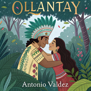 Illustration for book 'Ollantay' by Antonio Valdez. Two characters, a native man in headdress and a woman with long dark hair, embrace in a detailed, colorful forest setting. Title and author's name in bold font.