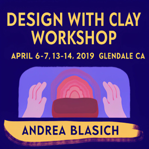 Event poster for Design with Clay Workshop. Dates: April 6-7, 13-14, 2019. Location: Glendale, CA. Featuring Andrea Blasich with her work in progress clay sculpture.
