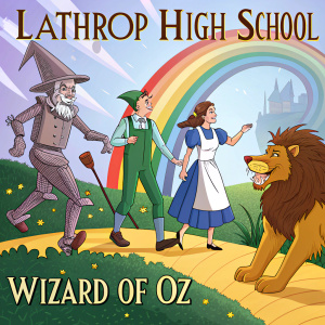 Poster for Lathrop High School's Wizard of Oz performance. Vibrant color scheme, featuring characters like Dorothy, the Scarecrow, Tin Man, and Lion.