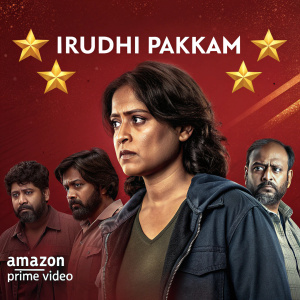 Promotional poster for 'Irudhi Pakkam' on Amazon Prime Video. Vibrant digital art with dramatic style. Bold red backdrop, featuring a serious female protagonist and a group of male characters with diverse expressions. Golden stars signify high ratings. Amazon Prime Video branding prominently displayed.