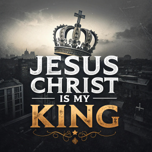 Design: Bold font saying 'Jesus Christ Is My King', with a majestic crown. Dark, grungy background. Modern graphic.