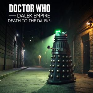 Promotional poster for Doctor Who - Dalek Empire: Death to the Daleks. Dark alleyway background, single Dalek emitting neon green light.