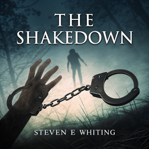 Book cover design for 'The Shakedown' by Steven E Whiting. Foreboding image of handcuffs and shadowy hand.